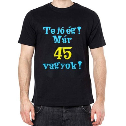 Te jó ég már 45 vagyok póló - S