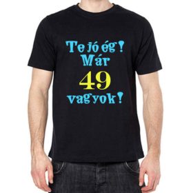 Te jó ég már 49 vagyok póló